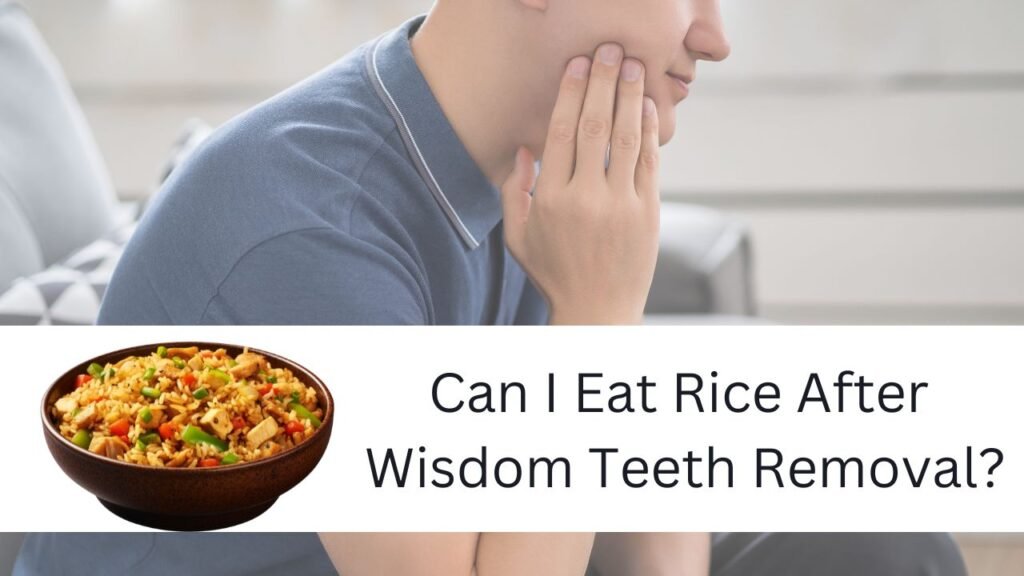 Can I Eat Rice After Wisdom Teeth Removal