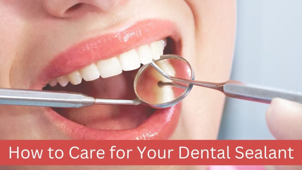 How to Care for Your Dental Sealant and Keep It Healthy