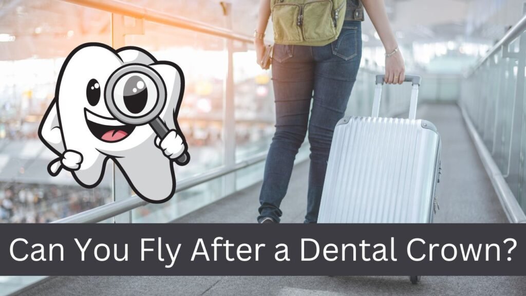 Can You Fly After a Dental Crown Can You Fly After a Dental Crown