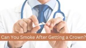 Can You Smoke After Getting a Crown?