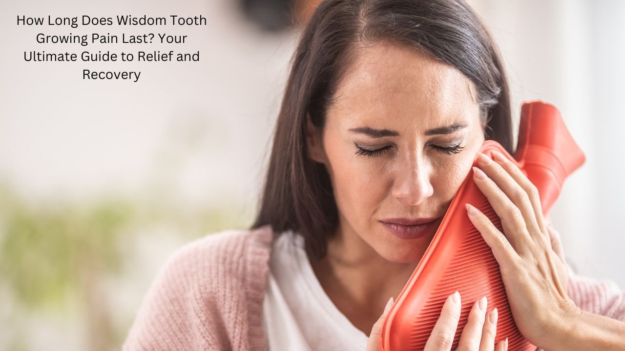 How Long Does Wisdom Tooth Growing Pain Last? Your Ultimate Guide to ...