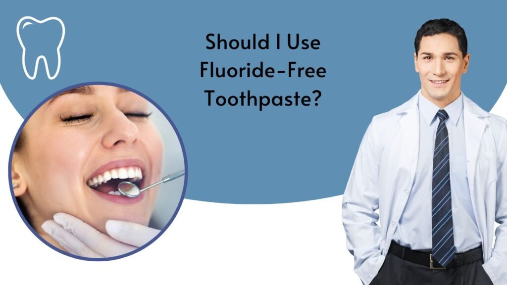 Should I Use Fluoride-Free Toothpaste? 1 Should I Use Fluoride-Free Toothpaste
