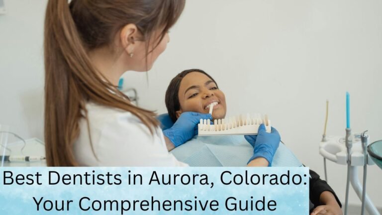 Best Dentists in Aurora, Colorado: Your Comprehensive Guide
