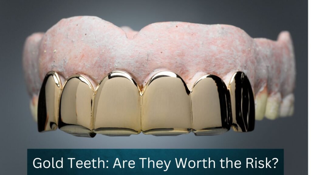 Gold Teeth: Are They Worth the Risk? Uncovering the Truth About Oral Health 1 Gold Teeth Are They Worth the Risk