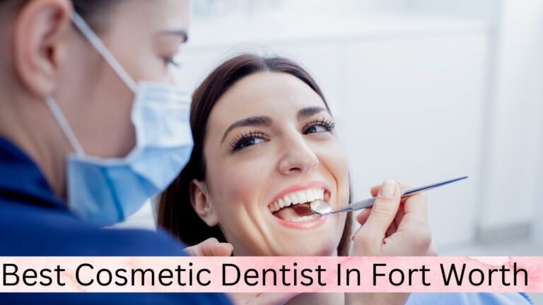 Best Cosmetic Dentist In Fort Worth