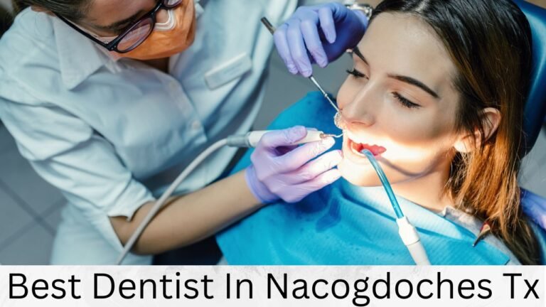 Finding the Best Dentist in Nacogdoches, TX: Your Guide to Dental Excellence