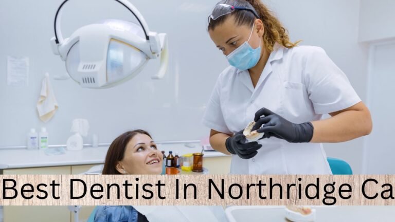 Best Dentist in Northridge, CA: Your Comprehensive Guide