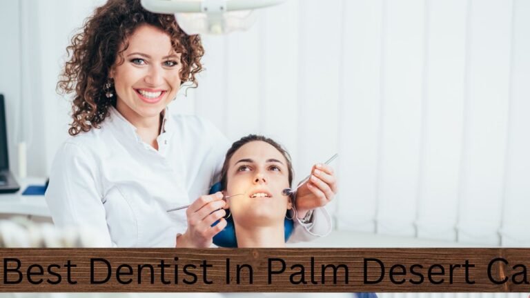 Best Dentist in Palm Desert, CA: Your Guide to Finding Quality Dental Care