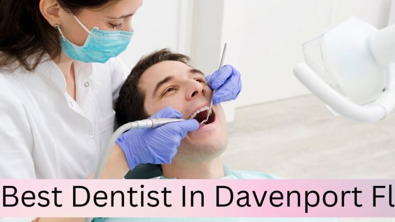 Finding the Best Dentist in Davenport, FL: Your Guide to a Healthy Smile