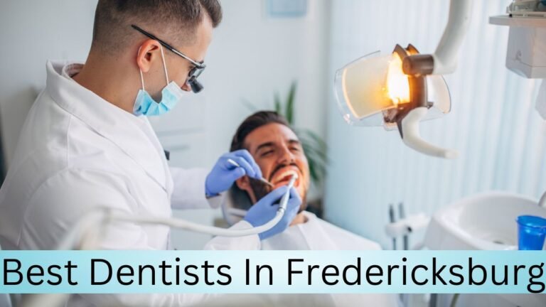 Best Dentists in Fredericksburg: Your Guide to Quality Dental Care