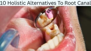 10 Holistic Alternatives To Root Canal