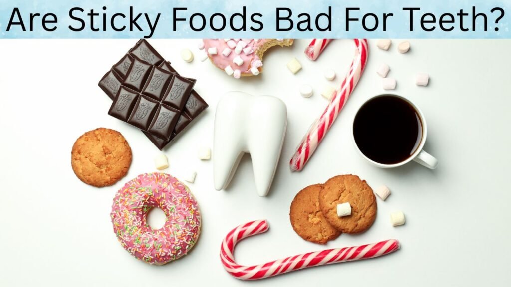 Are Sticky Foods Bad For Teeth Are Sticky Foods Bad For Teeth?