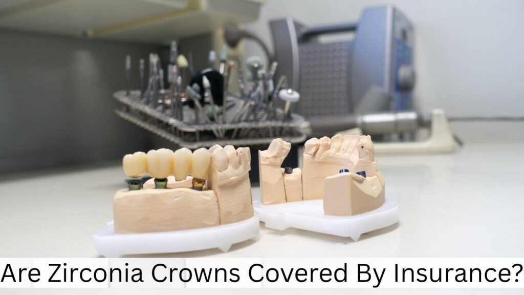 Are Zirconia Crowns Covered By Insurance Are Zirconia Crowns Covered By Insurance?