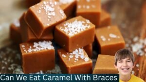 Can We Eat Caramel With Braces