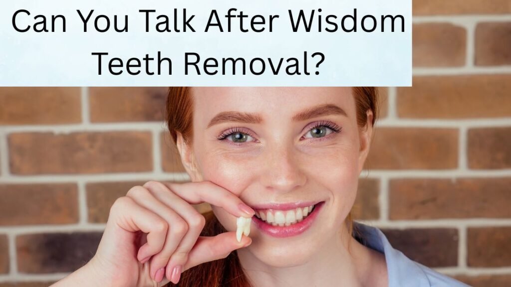 Can You Talk After Wisdom Teeth Removal Can You Talk After Wisdom Teeth Removal?