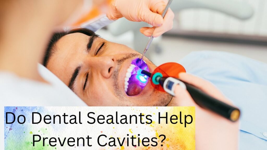 Do Dental Sealants Help Prevent Cavities Do Dental Sealants Help Prevent Cavities?