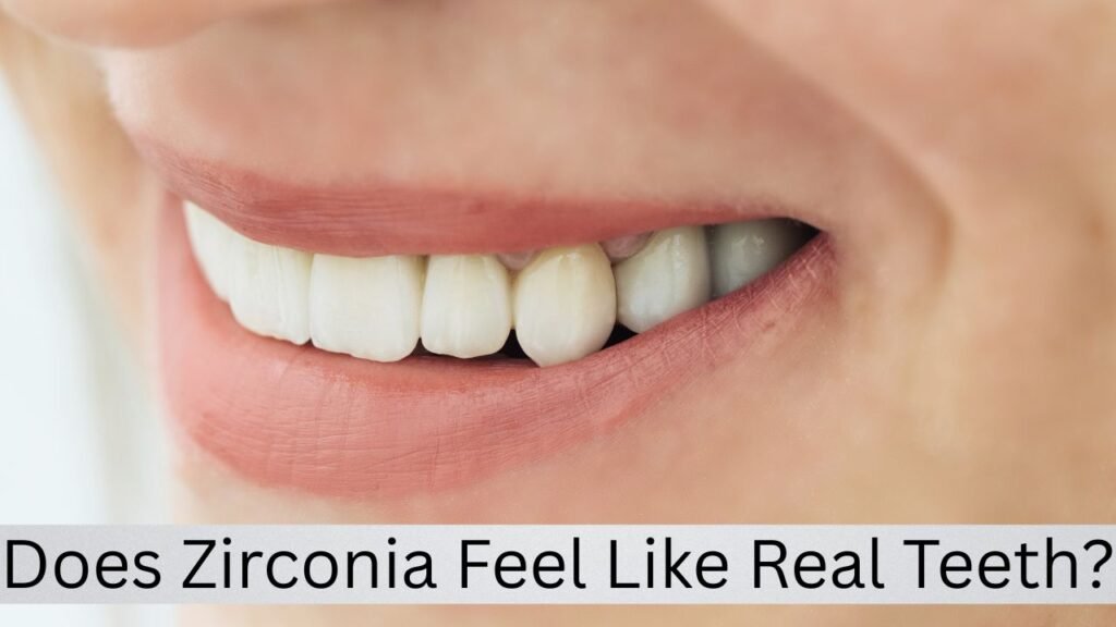Does Zirconia Feel Like Real Teeth Does Zirconia Feel Like Real Teeth?