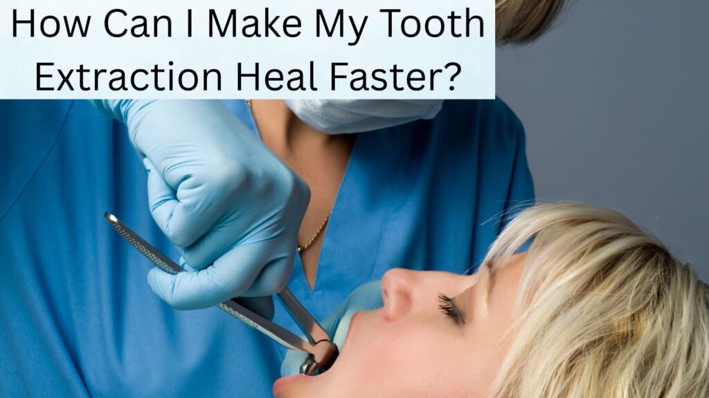 How Can I Make My Tooth Extraction Heal Faster How Can I Make My Tooth Extraction Heal Faster?