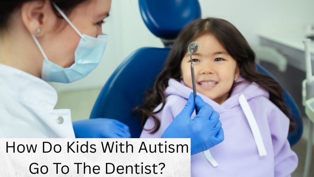 How Do Kids With Autism Go To The Dentist How Do Kids With Autism Go To The Dentist?