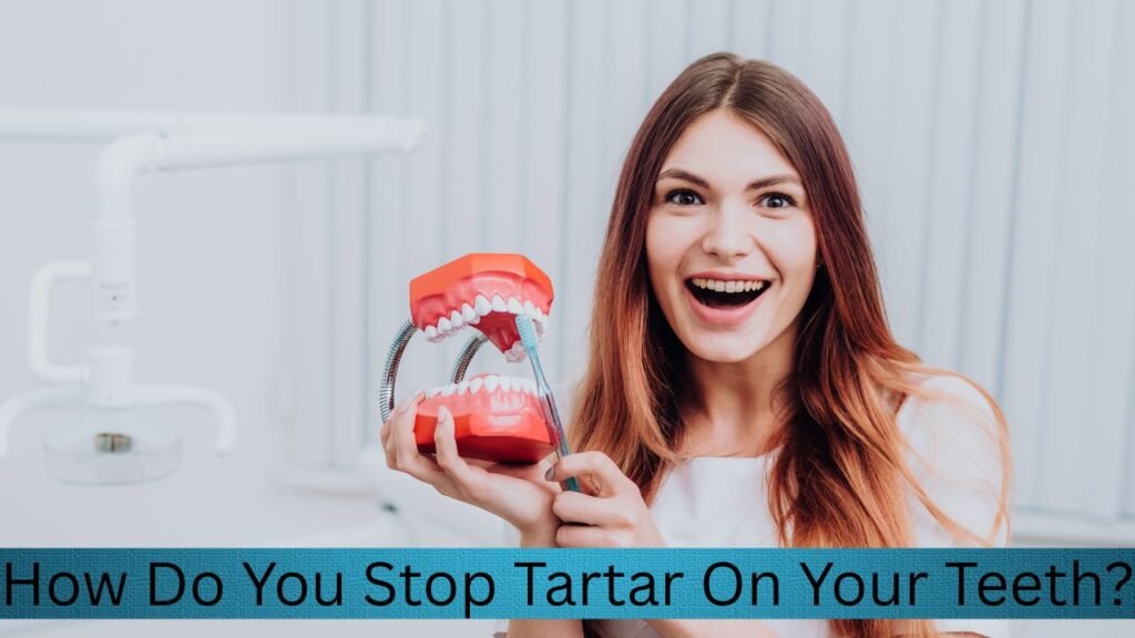 How Do You Stop Tartar On Your Teeth How Do You Stop Tartar On Your Teeth?