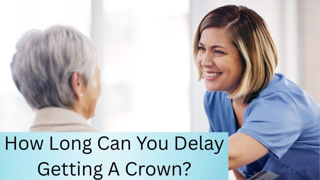 How Long Can You Delay Getting A Crown How Long Can You Delay Getting A Crown?