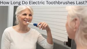 How Long Do Electric Toothbrushes Last?