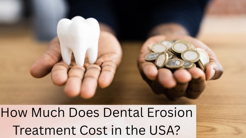 How Much Does Dental Erosion Treatment Cost in the USA How Much Does Dental Erosion Treatment Cost in the USA?