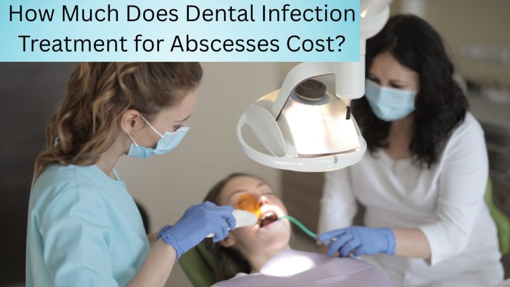 How Much Does Dental Infection Treatment for Abscesses Cost How Much Does Dental Infection Treatment for Abscesses Cost?