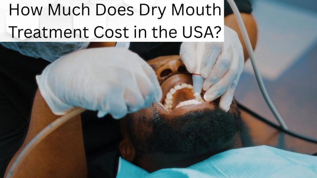 How Much Does Dry Mouth Treatment Cost in the USA How Much Does Dry Mouth (Xerostomia) Treatment Cost in the USA?