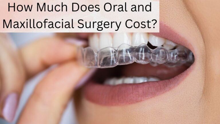 How Much Does Oral and Maxillofacial Surgery Cost?