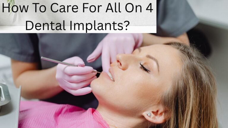 How To Care For All On 4 Dental Implants?