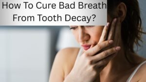 How To Cure Bad Breath From Tooth Decay?