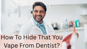 How To Hide That You Vape From Dentist?
