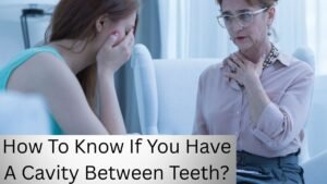 How To Know If You Have A Cavity Between Teeth?