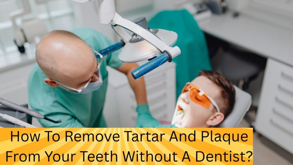 How To Remove Tartar And Plaque From Your Teeth Without A Dentist How To Remove Tartar And Plaque From Your Teeth Without A Dentist?