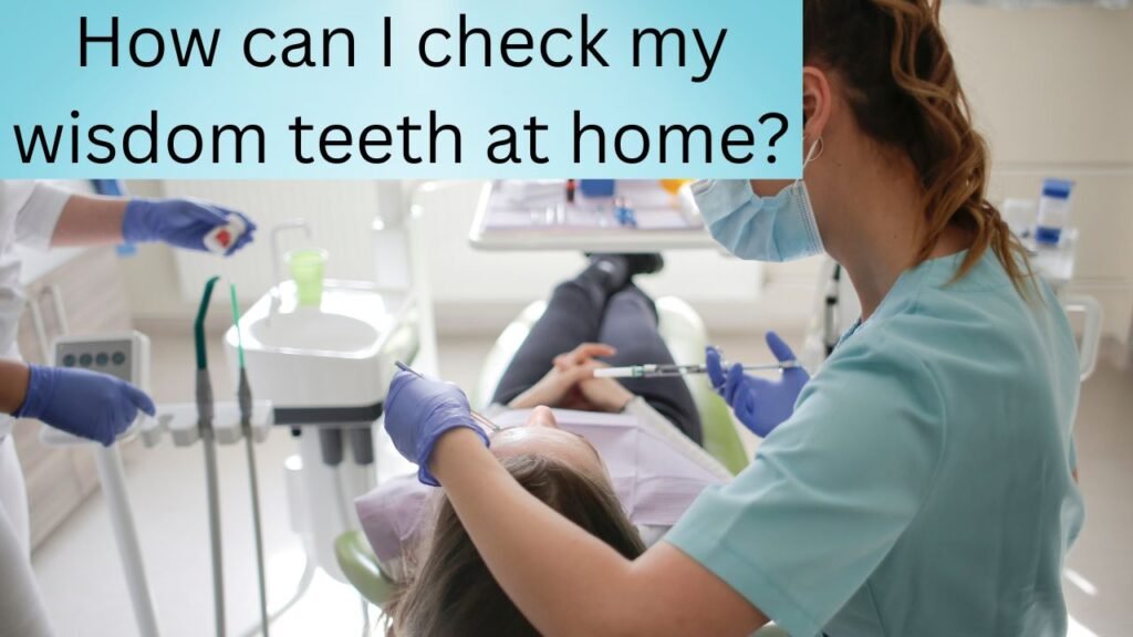 How can I check my wisdom teeth at home How can I check my wisdom teeth at home?