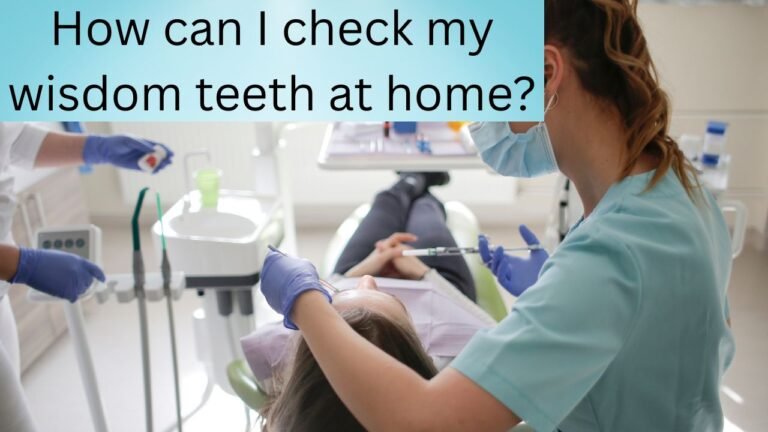 How can I check my wisdom teeth at home?