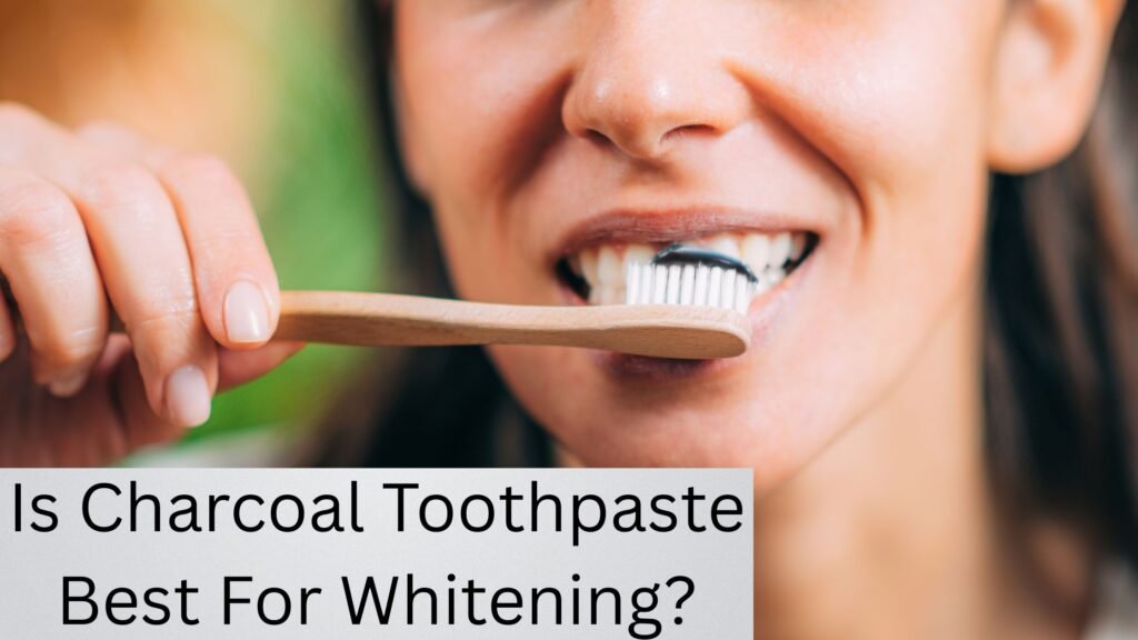 Is Charcoal Toothpaste Best For Whitening Is Charcoal Toothpaste Best For Whitening?