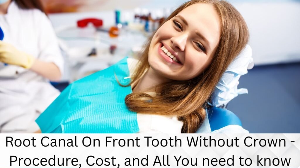 Root Canal On Front Tooth Without Crown - Procedure, Cost, and All You need to know Root Canal On Front Tooth Without Crown - Procedure, Cost, and All You need to know