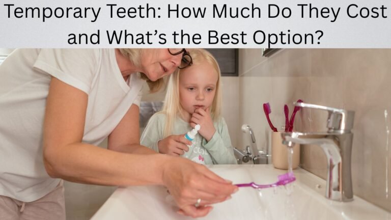 Temporary Teeth: How Much Do They Cost and What’s the Best Option?