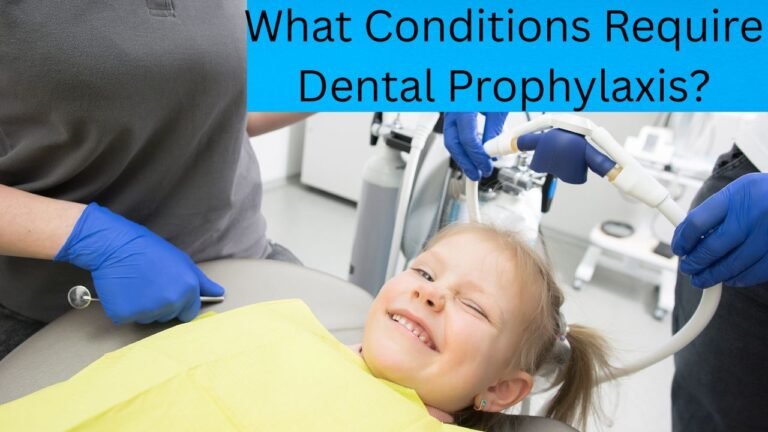 What Conditions Require Dental Prophylaxis?