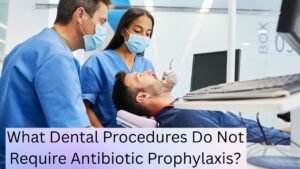 What Dental Procedures Do Not Require Antibiotic Prophylaxis?
