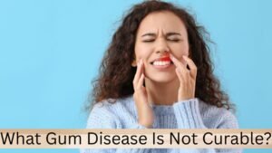 What Gum Disease Is Not Curable?