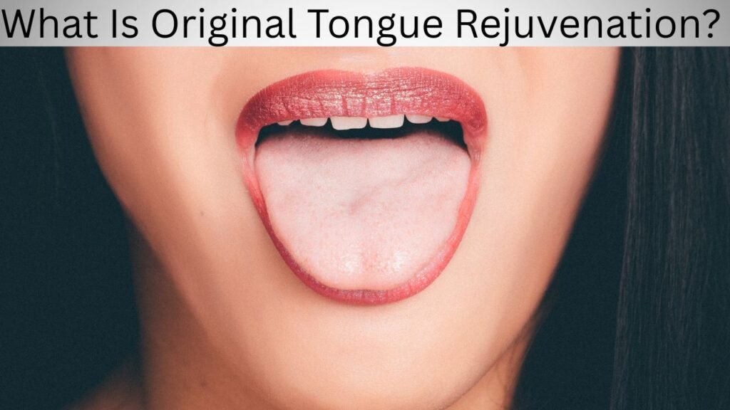 What Is Original Tongue Rejuvenation What Is Original Tongue Rejuvenation