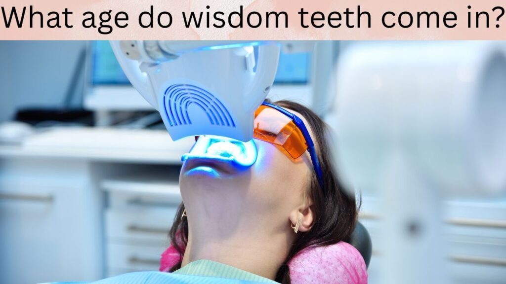 What age do wisdom teeth come in What age do wisdom teeth come in?